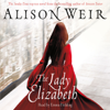 The Lady Elizabeth - Alison Weir