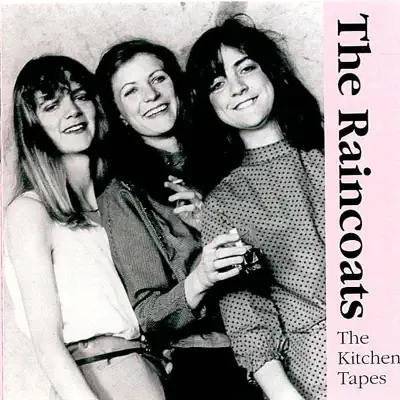 The Kitchen Tapes - The Raincoats The Kitchen Tapes - The Raincoats