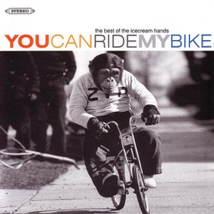 The Best of the Ice Cream Hands - You Can Ride My Bike (Collection)