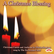 A Christmas Blessing / Christmas Carols and Anthems By Philip Stopford - The Ecclesium Choir & Philip Stopford