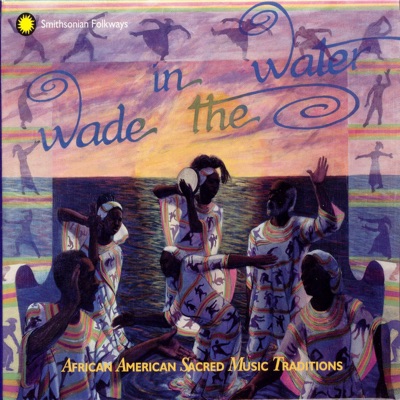 Wade In the Water: African American Sacred Music Traditions Vol. 1-4