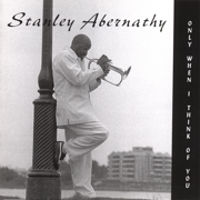 Only When I Think of You - Stanley Abernathy