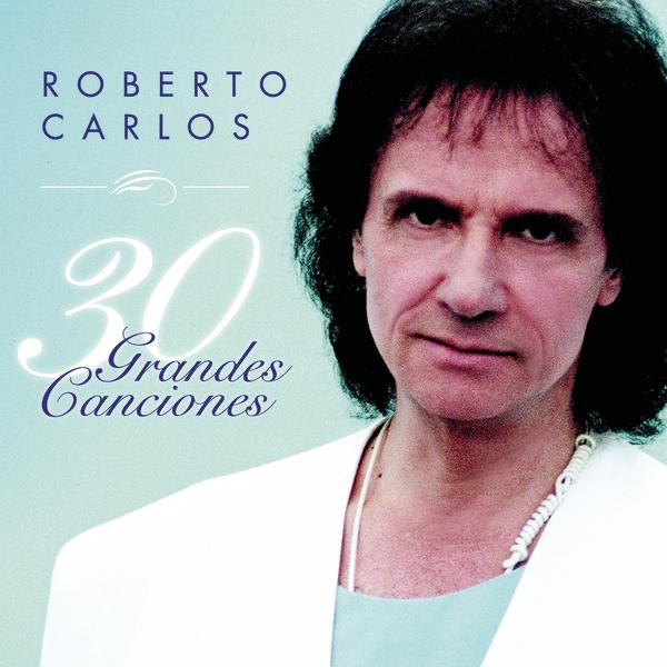 Обложка альбома «Roberto Carlos: 30 Grandes Canciones» — Roberto Carlos