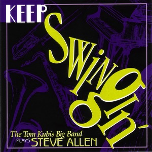 "KEEP Swingin'" - The Tom Kubis Big Band Plays Steve Allen