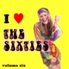 I Love The Sixties, Vol. 6