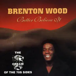 Better Believe It: The Cream of the 70s Sides - Brenton Wood Better Believe It: The Cream of the 70s Sides - Brenton Wood