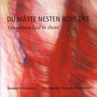 Du Måtte Nesten Rope Det/You Almost Had to Shout - Bergen Domkantori & Rascher Saxophone Quartet