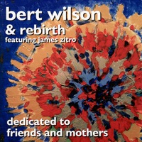 Dedicated to Friends and Mothers - Bert Wilson, Rebirth & James Zitro
