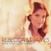 Rebecca St. James - Shine Your Glory Down