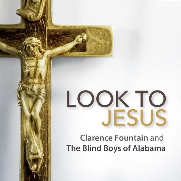 Обложка альбома «Look To Jesus» — The Blind Boys of Alabama & Clarence Fountain