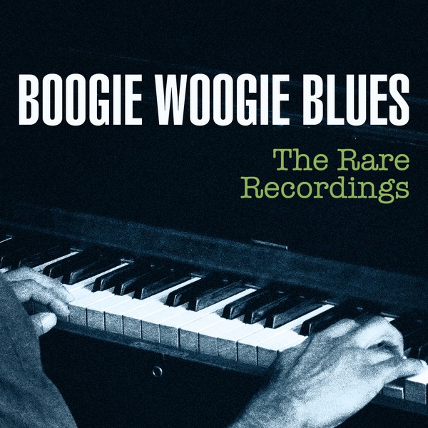 Boogie Woogie Blues - The Rare Recordings