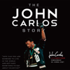 The John Carlos Story: The Sports Moment that Changed the World (Unabridged) - Dr. John Carlos