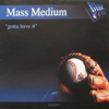 Gotta Have It - Mass Medium