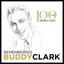 Remembering Buddy Clark - 100 Year Anniversary - Buddy Clark Remembering Buddy Clark - 100 Year Anniversary - Buddy Clark