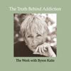 The Truth Behind Addiction (Abridged  Nonfiction) - Byron Katie Mitchell