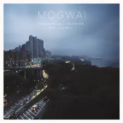 Hardcore Will Never Die, But You Will - Mogwai