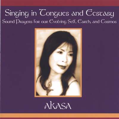 Singing In Tongues and Ecstasy-Sound Prayers for Our Evolving Self, Earth and Cosmos