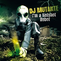 I'm a Hotshort Robot - DJ Mutante