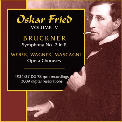 Wagner, R. - Weber, C.M. Von - Mascagni, P.: Opera Choruses - Bruckner, A.: Symphony No. 7 (Oskar Fried, Vol. 4) (Fried) (1924, 1927)