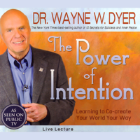 Dr. Wayne W. Dyer - The Power of Intention: Learning to Co-create Your World Your Way: Live Lecture (Original Staging Nonfiction) artwork