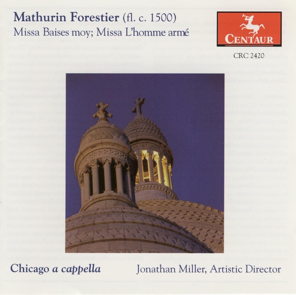 Forestier, M.: Missa Baises Moy - Missa L'Homme Arme - Josquin Des Prez: Basies Moy (Chicago A Cappella)