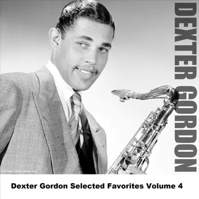 Dexter Gordon Selected Favorites, Vol. 4 - Dexter Gordon Dexter Gordon Selected Favorites, Vol. 4 - Dexter Gordon