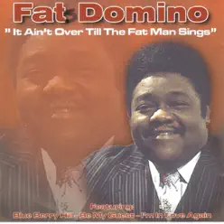 It Aint Over Till the Fat Man Sings - Fats Domino