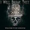 I Will Break Thee - Welcome to My Kingdom