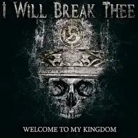 Welcome to My Kingdom — I Will Break Thee