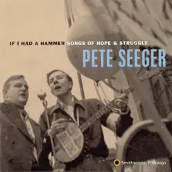 If I Had a Hammer: Songs of Hope & Struggle - Pete Seeger