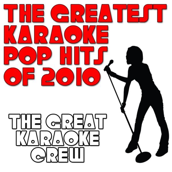 The Greatest Karaoke Pop Hits of 2010 - Album by The Great Karaoke Crew -  Apple Music