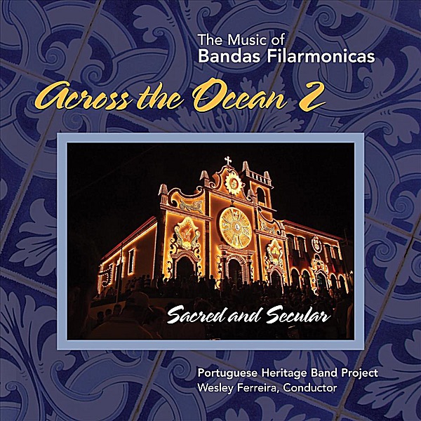 Обложка альбома «Across the Ocean 2 (The Music of Bandas Filarmonicas) [Sacred & Secular]» — Portuguese Heritage Band Project & Wesley Ferreira