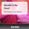 wouldn't It Be Good (The Factory Team Remix)