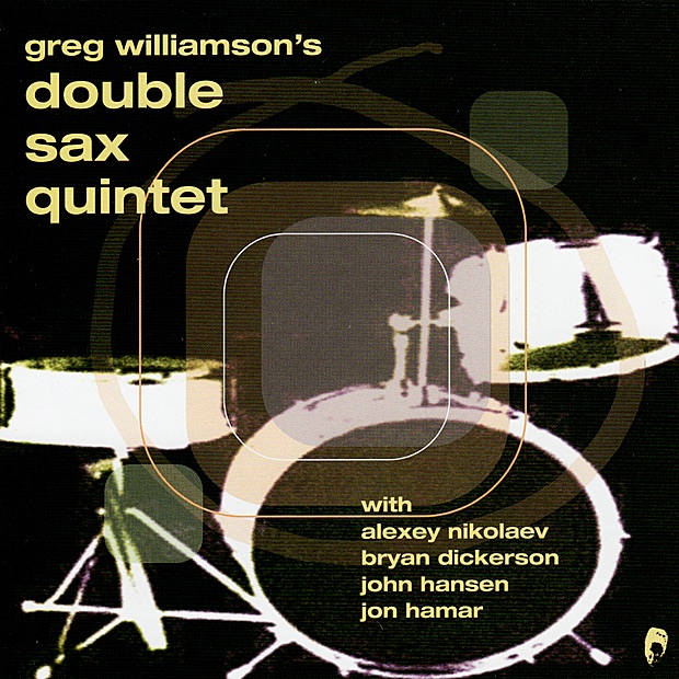 Обложка альбома «Greg Williamson's Double Sax Quintet» — Greg Williamson's Double Sax Quintet, Alexey Nikolaev, Bryan Dickerson, John Hansen & Jon Hamar
