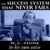 The Success System That Never Fails - W.C. Stone In His Own Voice - W. Clement Stone