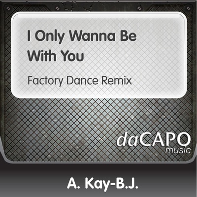 I Only Wanna Be With You (Factory Dance Remix) - A. Kay-B.J. | Shazam