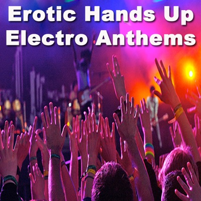 Erotic Hands Up Electro Anthems