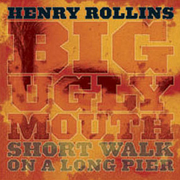 Big Ugly Mouth / Short Walk On a Long Pier - Henry Rollins