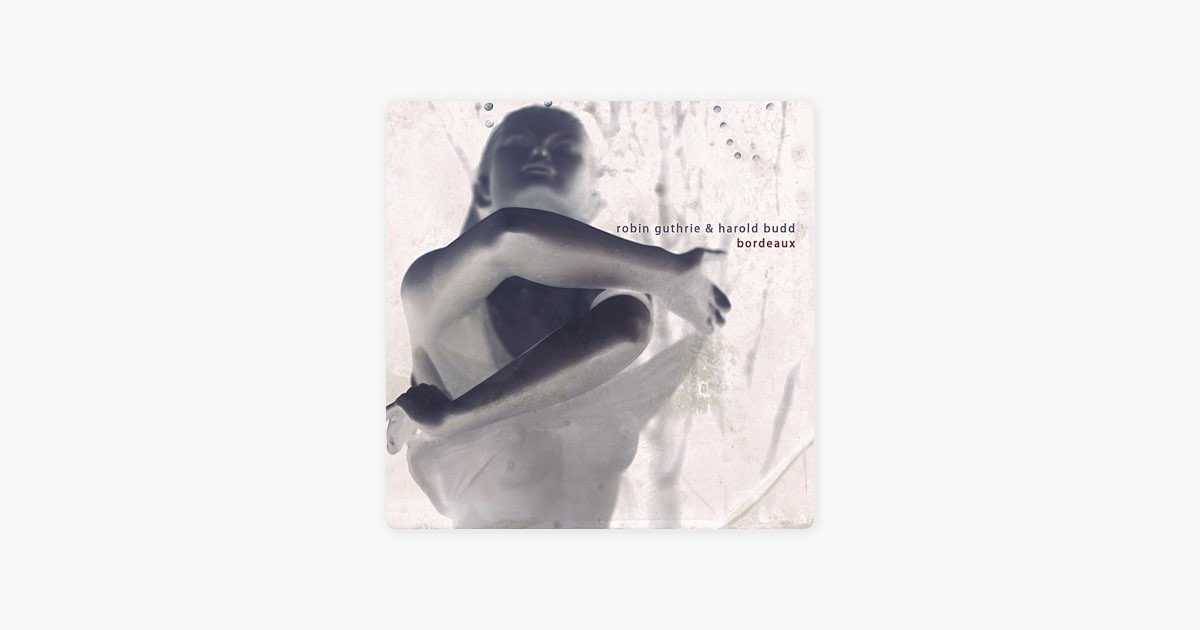 Bordeaux - Album par Robin Guthrie & Harold Budd - Apple Music