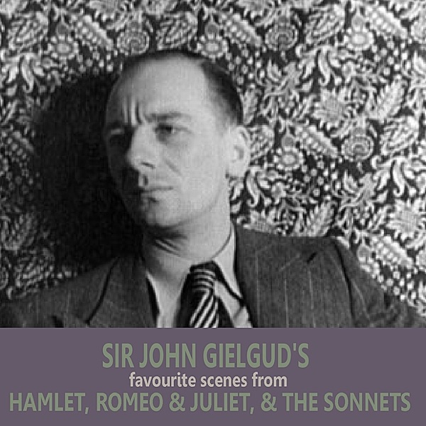 Sir John Gielgud's Favourite Scenes from 'Hamlet', 'Romeo and Juliet', And 'the Sonnets'