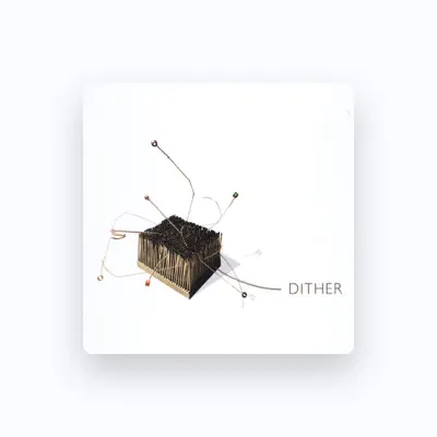 Dither을(를) 듣고, 뮤직 비디오를 보고, 약력을 읽고, 투어 일정 등을 확인하세요!