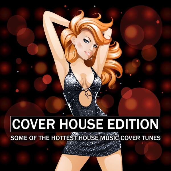 Cover House Edition - Some of the Hottest House Music Cover Tunes