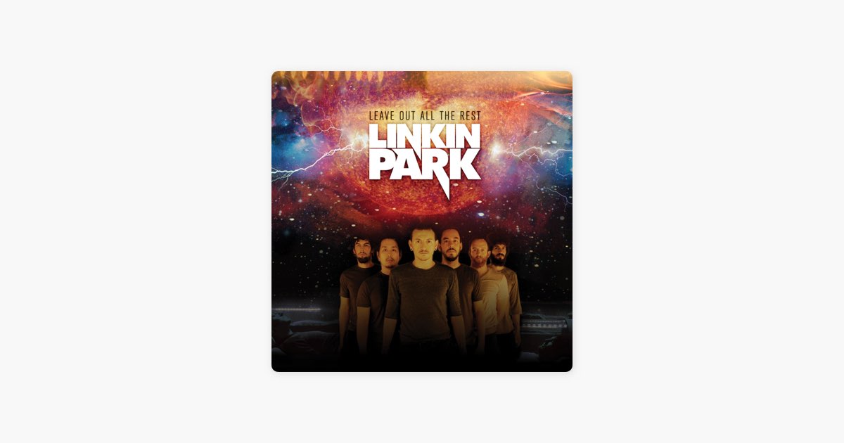Leave Out All the Rest - Song by LINKIN PARK - Apple Music