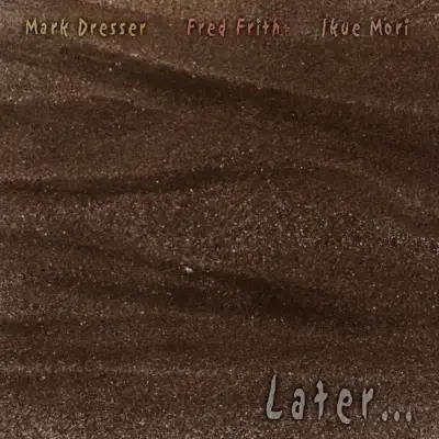 Mark Dresser, Fred Frith & Ikue Mori द्वारा Later… सुनें
