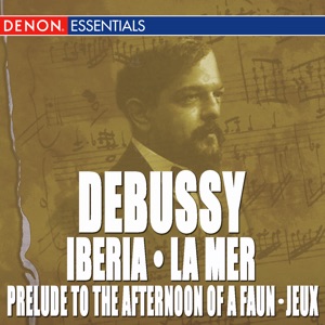 Debussy: La Mer, Iberia No. 2, Jeux & Prelude to the Afternoon of a Faun