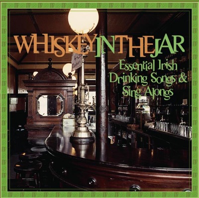Whiskey In the Jar: Essential Irish Drinking Songs & Sing Alongs