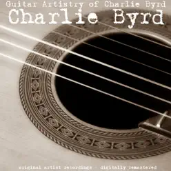 Guitar Artistry of Charlie Byrd (Remastered) - Charlie Byrd Guitar Artistry of Charlie Byrd (Remastered) - Charlie Byrd
