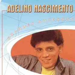 Grandes Sucessos - Adelino Nascimento - Adelino Nascimento