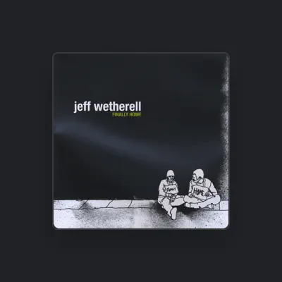 Listen to Jeff Wetherell, watch music videos, read bio, see tour dates & more!
