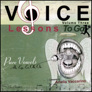 Voice Lessons to Go V.3- Pure Vowels - Ariella Vaccarino